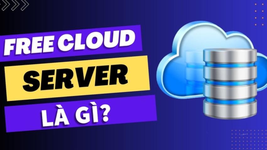 Free Cloud Server là gì? Ưu nhược điểm của Free Cloud Server