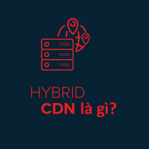 Hybrid CDN là gì? Vì sao doanh nghiệp nên chọn Hybrid CDN?