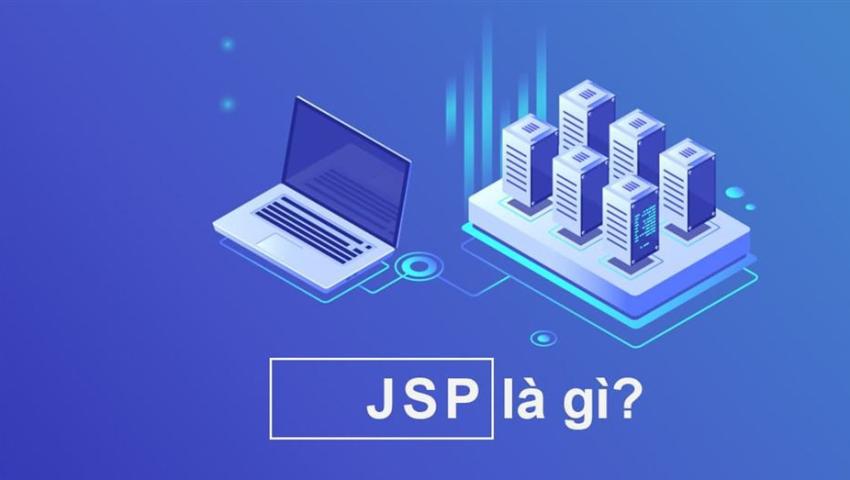 JSP là gì? Lợi ích và lý do nên sử dụng JSP trong lập trình web