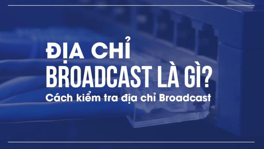 Địa chỉ broadcast là gì? Cách kiểm tra địa chỉ broadcast