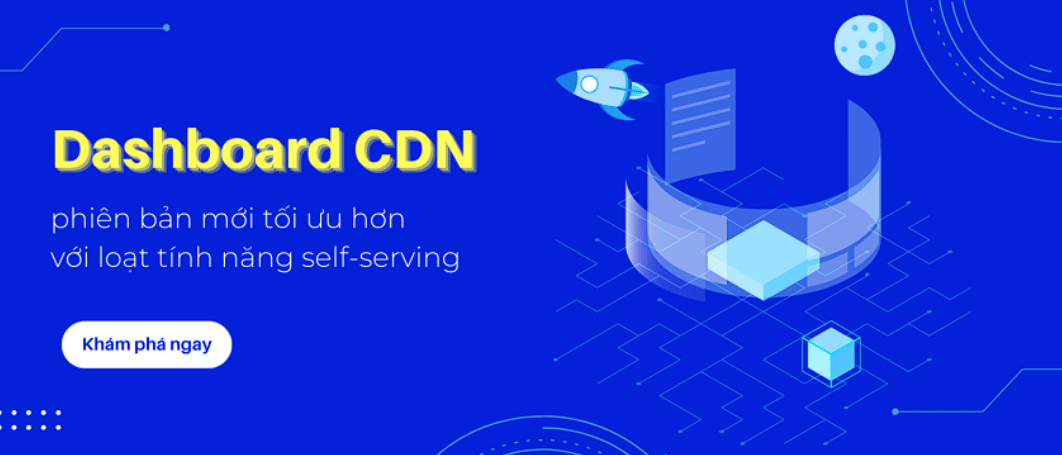 Dashboard CDN phiên bản mới tối ưu hơn với loạt tính năng self-serving cực kỳ tiện ích