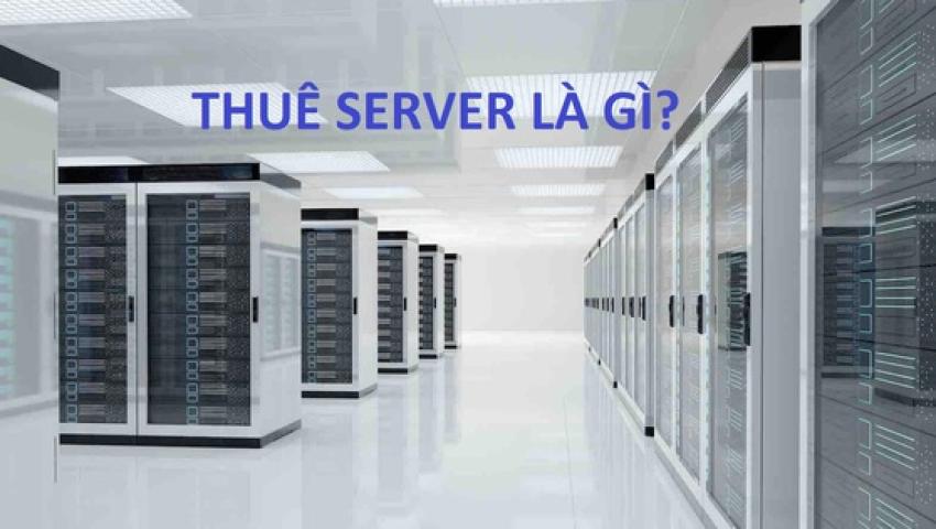 Thuê server là gì? Thuê server hay mua server tối ưu hơn?