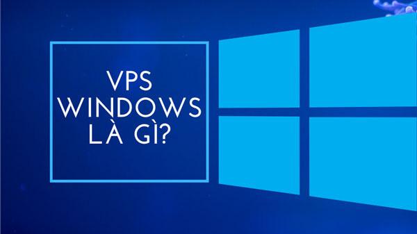 VPS Windows là gì? Những ưu điểm nổi bật của VPS Windows